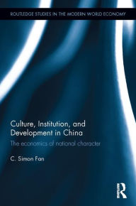 Title: Culture, Institution, and Development in China: The economics of national character / Edition 1, Author: C. Simon Fan