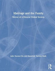 Title: Marriage and the Family: Mirror of a Diverse Global Society / Edition 1, Author: Julie Xuemei Hu