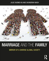 Title: Marriage and the Family: Mirror of a Diverse Global Society / Edition 1, Author: Julie Xuemei Hu