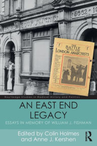 Title: An East End Legacy: Essays in Memory of William J Fishman, Author: Colin Holmes