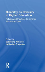 Title: Disability as Diversity in Higher Education: Policies and Practices to Enhance Student Success, Author: Eunyoung Kim