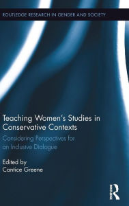 Title: Teaching Women's Studies in Conservative Contexts: Considering Perspectives for an Inclusive Dialogue / Edition 1, Author: Cantice Greene