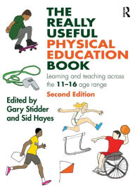 Title: The Really Useful Physical Education Book: Learning and teaching across the 11-16 age range / Edition 2, Author: Gary Stidder