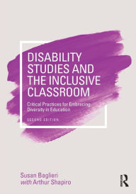 Title: Disability Studies and the Inclusive Classroom: Critical Practices for Embracing Diversity in Education / Edition 2, Author: Susan Baglieri