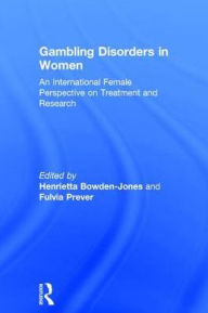 Title: Gambling Disorders in Women: An International Female Perspective on Treatment and Research, Author: Henrietta Bowden-Jones