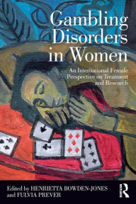 Title: Gambling Disorders in Women: An International Female Perspective on Treatment and Research / Edition 1, Author: Henrietta Bowden-Jones