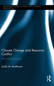 Title: Climate Change and Resource Conflict: The Role of Scarcity / Edition 1, Author: Judith M. Bretthauer