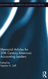 Title: Memorial Articles for 20th Century American Accounting Leaders / Edition 1, Author: Stephen Zeff