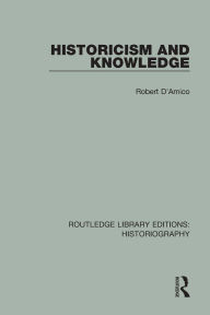 Title: Historicism and Knowledge, Author: Robert D'Amico