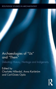 Title: Archaeologies of Us and Them: Debating History, Heritage and Indigeneity / Edition 1, Author: Charlotta Hillerdal