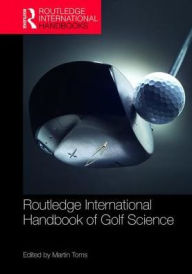Title: Routledge International Handbook of Golf Science / Edition 1, Author: Martin Toms