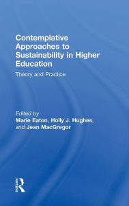 Title: Contemplative Approaches to Sustainability in Higher Education: Theory and Practice / Edition 1, Author: Marie Eaton