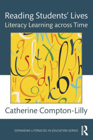 Title: Reading Students' Lives: Literacy Learning across Time / Edition 1, Author: Catherine Compton-Lilly