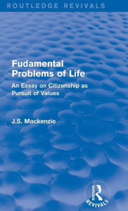 Title: Fudamental Problems of Life: An Essay on Citizenship as Pursuit of Values / Edition 1, Author: J.S. Mackenzie