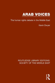 Title: Arab Voices: The human rights debate in the Middle East / Edition 1, Author: Kevin Dwyer