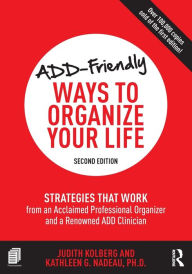 Title: ADD-Friendly Ways to Organize Your Life: Strategies that Work from an Acclaimed Professional Organizer and a Renowned ADD Clinician, Author: Judith Kolberg