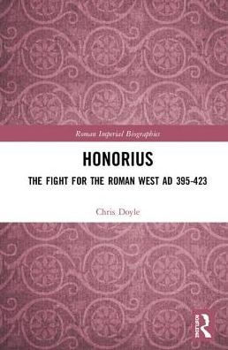 Honorius: The Fight for the Roman West AD 395-423