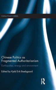 Title: Chinese Politics as Fragmented Authoritarianism: Earthquakes, Energy and Environment / Edition 1, Author: Kjeld Erik Brødsgaard