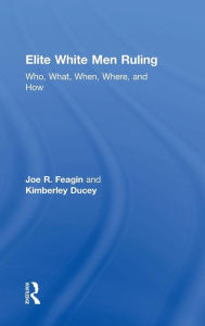 Title: Elite White Men Ruling: Who, What, When, Where, and How / Edition 1, Author: Joe Feagin
