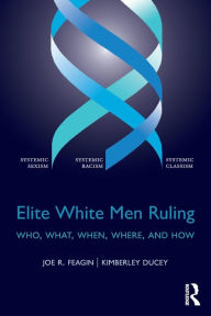 Title: Elite White Men Ruling: Who, What, When, Where, and How / Edition 1, Author: Joe Feagin