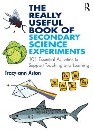 Title: The Really Useful Book of Secondary Science Experiments: 101 Essential Activities to Support Teaching and Learning / Edition 1, Author: Tracy-ann Aston