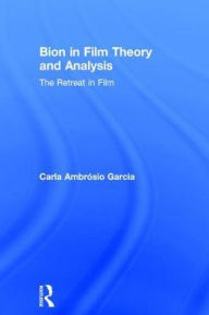Title: Bion in Film Theory and Analysis: The Retreat in Film / Edition 1, Author: Carla Ambrósio Garcia