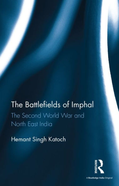 The Battlefields of Imphal: The Second World War and North East India / Edition 1