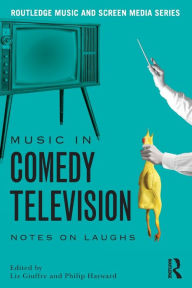 Title: Music in Comedy Television: Notes on Laughs / Edition 1, Author: Liz Giuffre