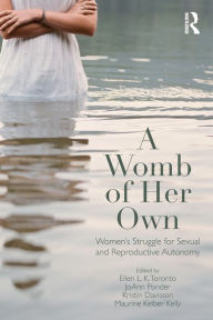 Title: A Womb of Her Own: Women's Struggle for Sexual and Reproductive Autonomy, Author: Ellen L.K. Toronto