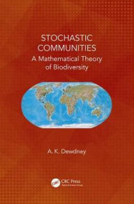 Title: Stochastic Communities: A Mathematical Theory of Biodiversity / Edition 1, Author: A. K. Dewdney