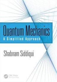 Title: Quantum Mechanics: A Simplified Approach / Edition 1, Author: Shabnam Siddiqui