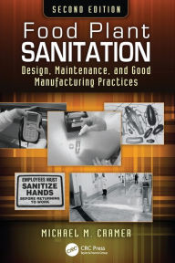 Title: Food Plant Sanitation: Design, Maintenance, and Good Manufacturing Practices, Second Edition / Edition 2, Author: Michael M. Cramer