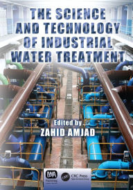 Title: The Science and Technology of Industrial Water Treatment / Edition 1, Author: Zahid Amjad