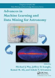 Title: Advances in Machine Learning and Data Mining for Astronomy, Author: Michael J. Way
