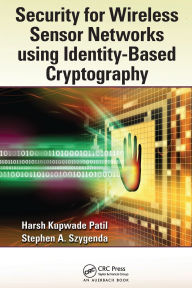 Title: Security for Wireless Sensor Networks using Identity-Based Cryptography / Edition 1, Author: Harsh Kupwade Patil