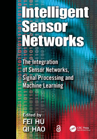 Title: Intelligent Sensor Networks: The Integration of Sensor Networks, Signal Processing and Machine Learning / Edition 1, Author: Fei Hu