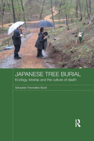 Title: Japanese Tree Burial: Ecology, Kinship and the Culture of Death, Author: Sébastien Penmellen Boret