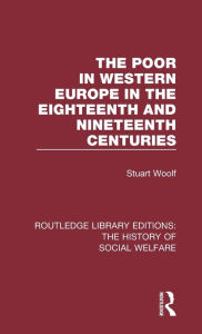 Title: The Poor in Western Europe in the Eighteenth and Nineteenth Centuries, Author: Stuart Woolf