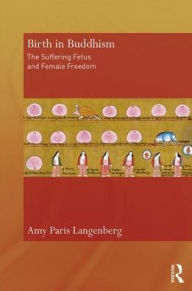 Title: Birth in Buddhism: The Suffering Fetus and Female Freedom, Author: Amy Langenberg