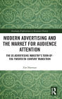 Modern Advertising and the Market for Audience Attention: The US Advertising Industry's Turn-of-the-Twentieth-Century Transition / Edition 1