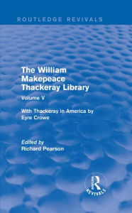 Title: The William Makepeace Thackeray Library: Volume V - With Thackeray in America by Eyre Crowe / Edition 1, Author: Richard Pearson