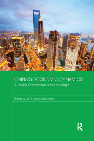 Title: China's Economic Dynamics: A Beijing Consensus in the making?, Author: Jun Li