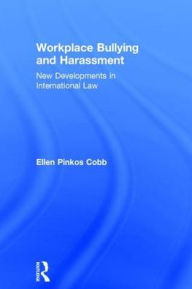 Title: Workplace Bullying and Harassment: New Developments in International Law, Author: Ellen Pinkos Cobb