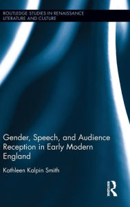 Title: Gender, Speech, and Audience Reception in Early Modern England / Edition 1, Author: Kathleen Smith