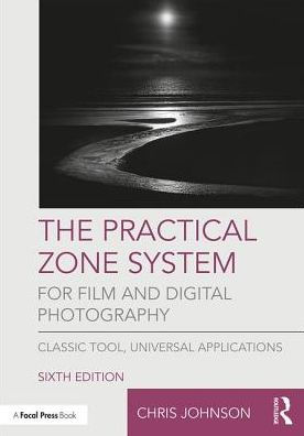 The Practical Zone System for Film and Digital Photography: Classic Tool, Universal Applications / Edition 6