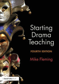 Title: Starting Drama Teaching / Edition 4, Author: Mike Fleming