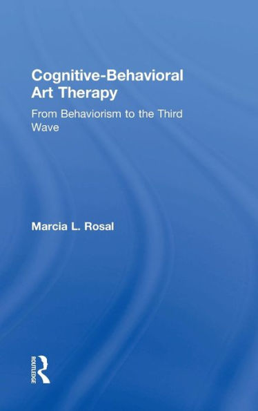 Cognitive-Behavioral Art Therapy: From Behaviorism to the Third Wave / Edition 1