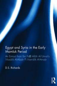 Title: Egypt and Syria in the Early Mamluk Period: An Extract from Ibn Fa?l Allah Al-'Umari's Masalik Al-Ab?ar Fi Mamalik Al-Am?ar / Edition 1, Author: D.S. Richards