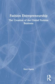 Title: Fashion Entrepreneurship: The Creation of the Global Fashion Business, Author: Neri Karra