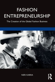 Title: Fashion Entrepreneurship: The Creation of the Global Fashion Business, Author: Neri Karra